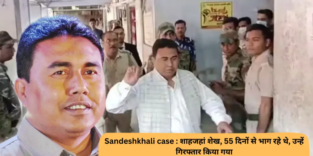 Sandeshkhali case : शाहजहां शेख, 55 दिनों से भाग रहे थे, उन्हें गिरफ्तार किया गया