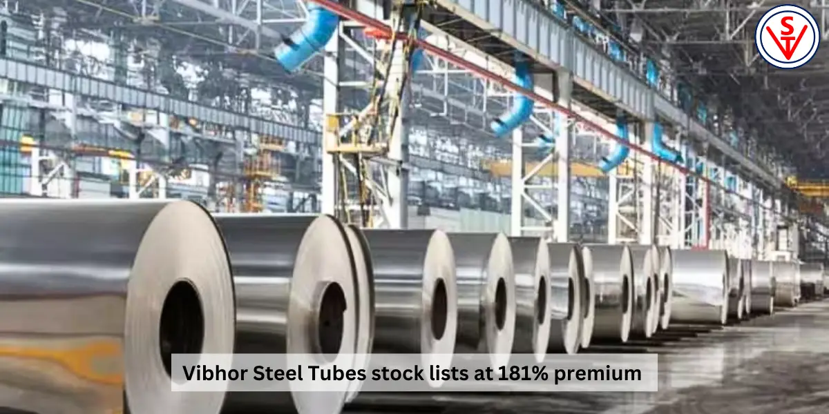 Vibhor Steel Tubes Pvt Ltd (VSTL) Makes a Striking Entrance: Debuting with a Remarkable 181% Premium Over IPO Price