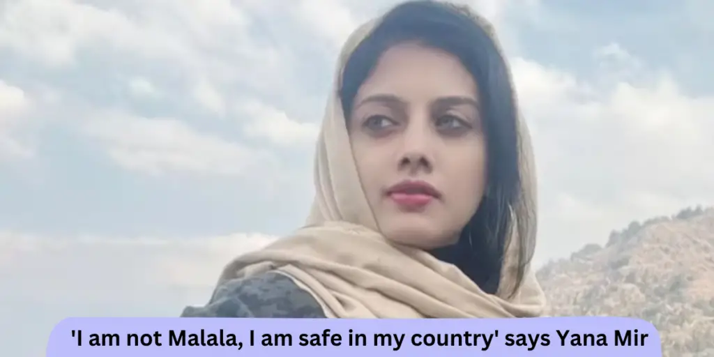 Yana Mir कश्मीरी एक्टिविस्ट का कहना है 'I am not Malala, I am safe in my country'